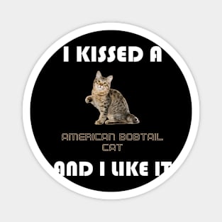 I Kissed a American Bobtail Cat and I Like It Magnet